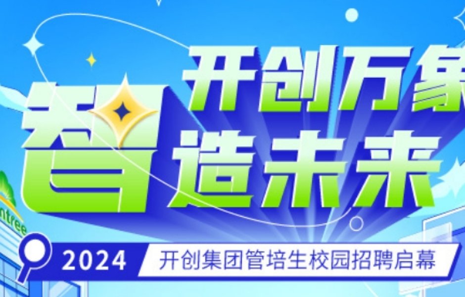 智造未来|开创集团2024届管培生校园招聘启幕